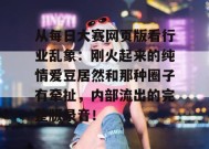 从每日大赛网页版看行业乱象：刚火起来的纯情爱豆居然和那种圈子有牵扯，内部流出的完整版录音！